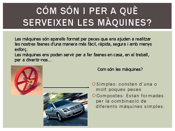 CÓM SÓN I PER A QUÈ SERVEIXEN LES MÀQUINES? Les màquines són aparells format