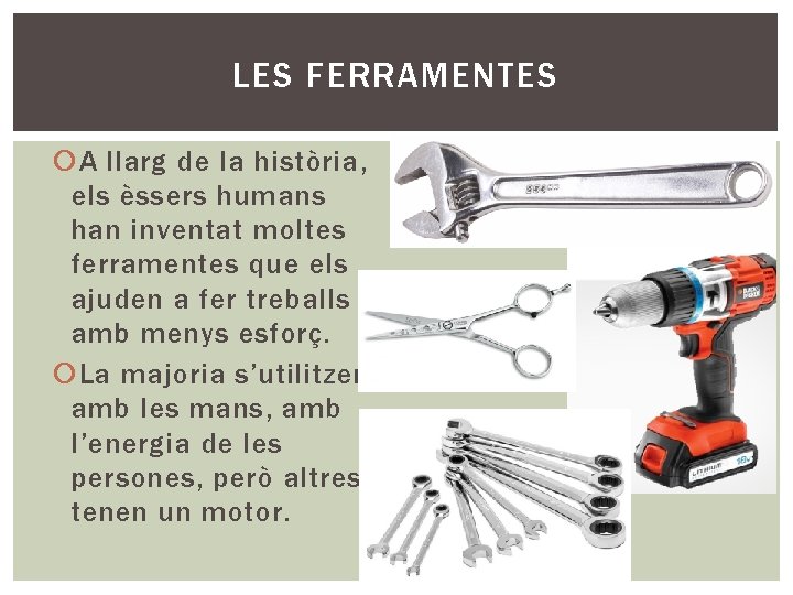 LES FERRAMENTES A llarg de la història, els èssers humans han inventat moltes ferramentes