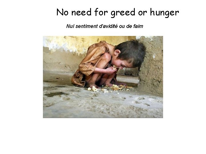 No need for greed or hunger Nul sentiment d'avidité ou de faim 
