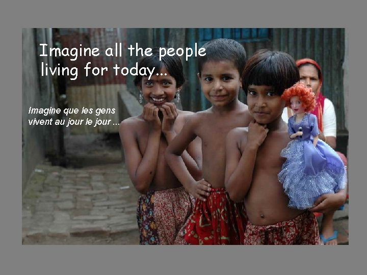 Imagine all the people living for today. . . Imagine que les gens vivent