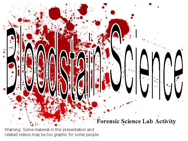 Forensic Science Lab Activity Warning: Some material in this presentation and related videos may
