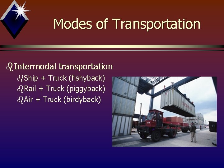 Modes of Transportation b. Intermodal transportation b. Ship + Truck (fishyback) b. Rail +