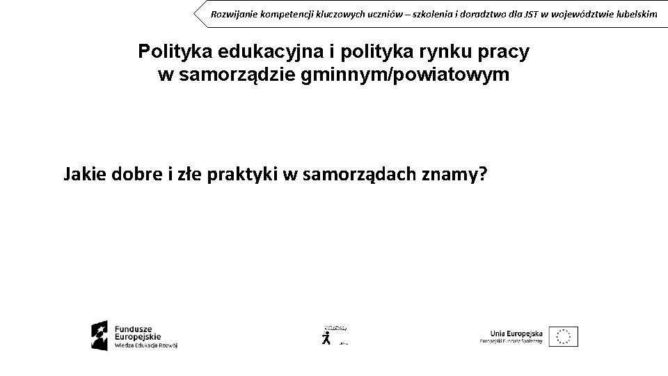 Rozwijanie kompetencji kluczowych uczniów – szkolenia i doradztwo dla JST w województwie lubelskim Polityka Rozwijanie kompetencji kluczowych uczniów – szkolenia i doradztwo dla JST w województwie lubelskim Polityka
