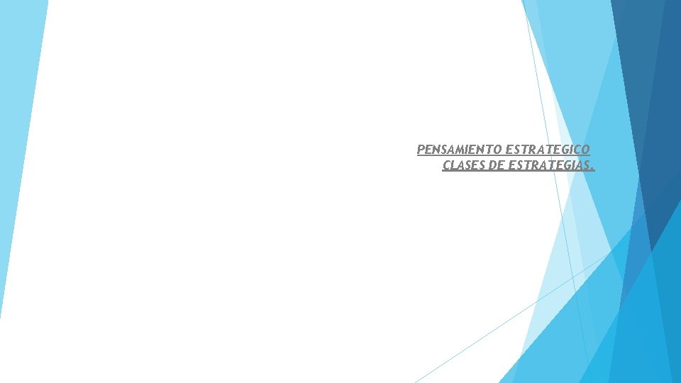 PENSAMIENTO ESTRATEGICO CLASES DE ESTRATEGIAS. 