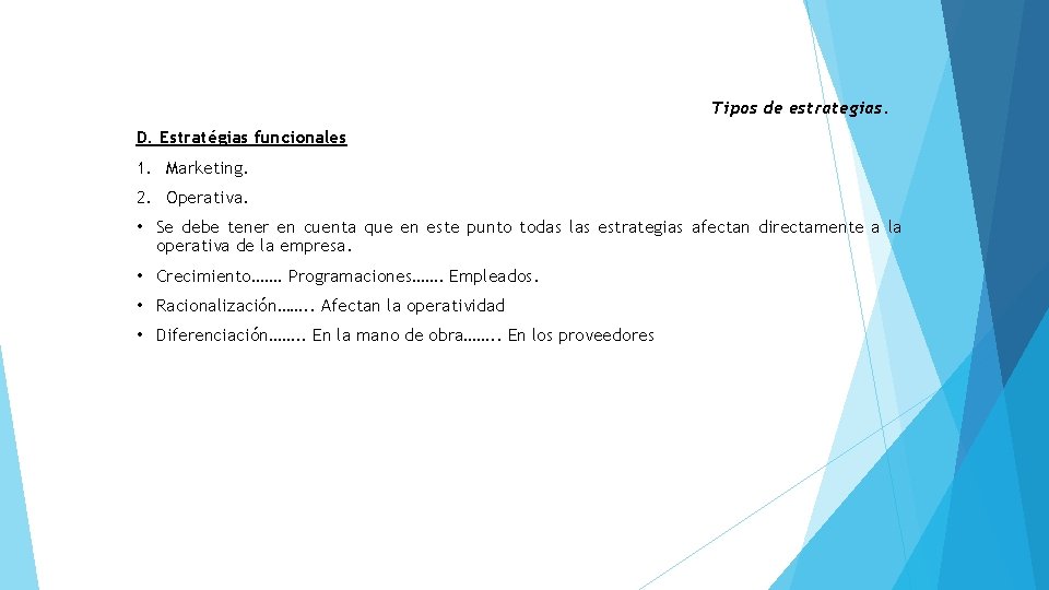 Tipos de estrategias. D. Estratégias funcionales 1. Marketing. 2. Operativa. • Se debe tener