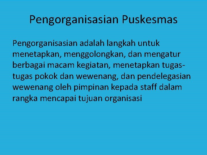 Pengorganisasian Puskesmas Pengorganisasian adalah langkah untuk menetapkan, menggolongkan, dan mengatur berbagai macam kegiatan, menetapkan