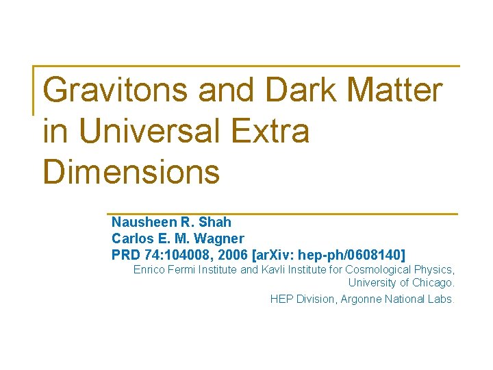 Gravitons and Dark Matter in Universal Extra Dimensions Nausheen R. Shah Carlos E. M.