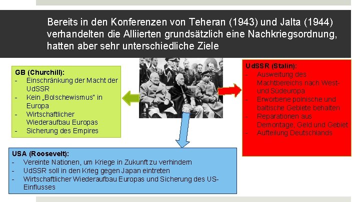 Bereits in den Konferenzen von Teheran (1943) und Jalta (1944) verhandelten die Alliierten grundsätzlich