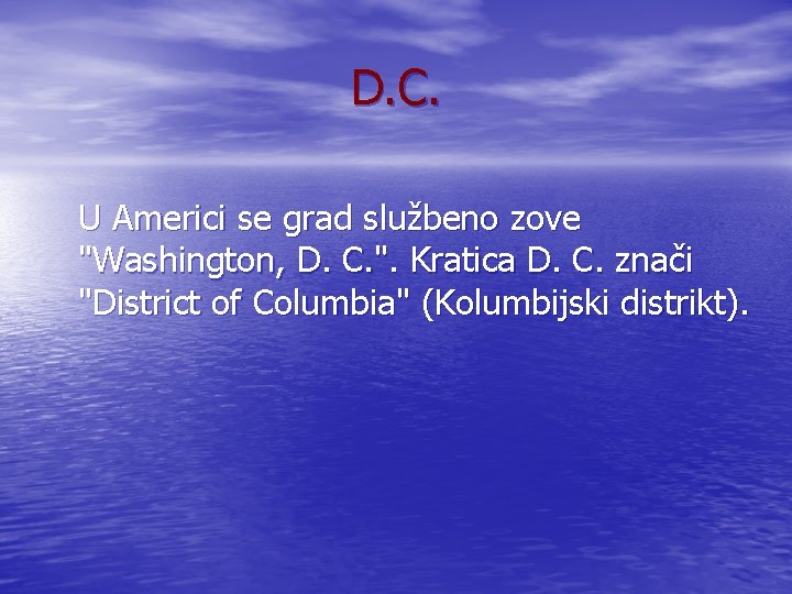 D. C. U Americi se grad službeno zove "Washington, D. C. ". Kratica D.