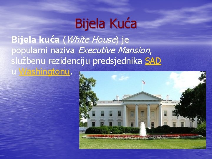 Bijela Kuća Bijela kuća (White House) je popularni naziva Executive Mansion, službenu rezidenciju predsjednika