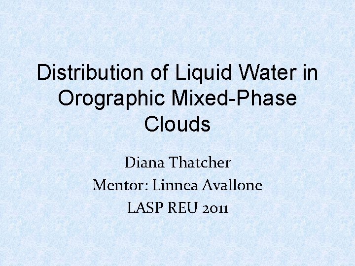 Distribution of Liquid Water in Orographic Mixed-Phase Clouds Diana Thatcher Mentor: Linnea Avallone LASP