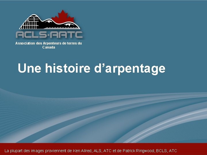 Association des Arpenteurs de terres du Canada Une histoire d’arpentage La plupart des images