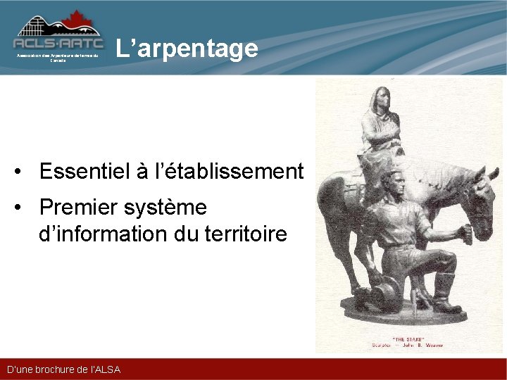 Association des Arpenteurs de terres du Canada L’arpentage • Essentiel à l’établissement • Premier