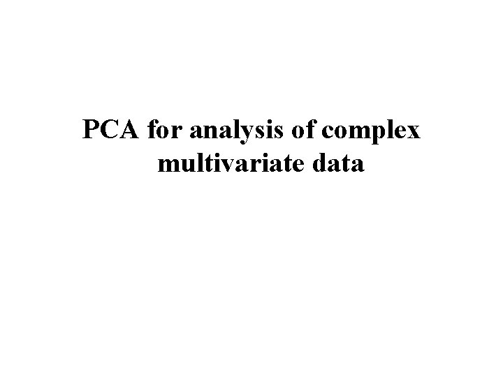  PCA for analysis of complex multivariate data 
