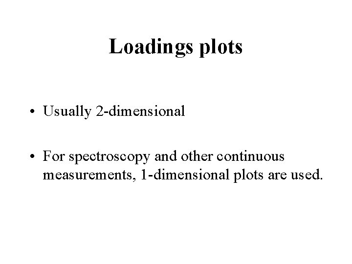 Loadings plots • Usually 2 -dimensional • For spectroscopy and other continuous measurements, 1