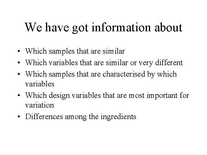 We have got information about • Which samples that are similar • Which variables