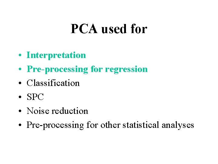 PCA used for • • • Interpretation Pre-processing for regression Classification SPC Noise reduction