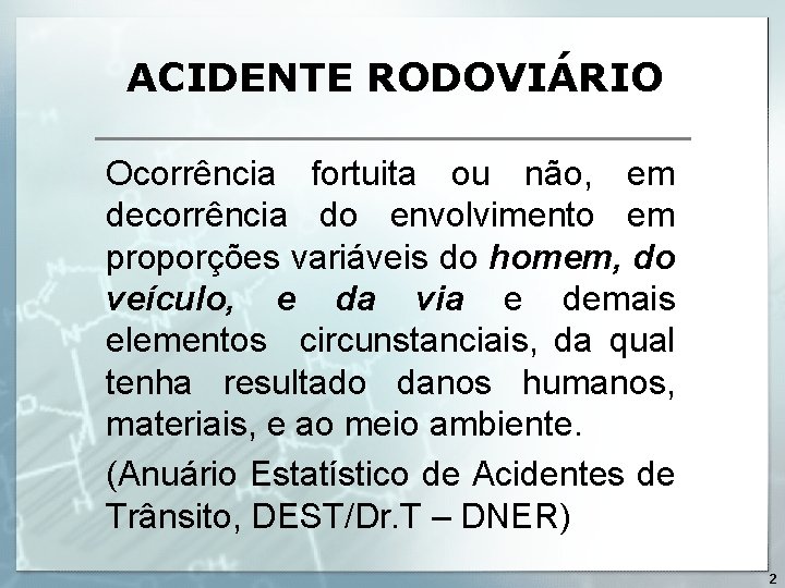 ACIDENTE RODOVIÁRIO Ocorrência fortuita ou não, em decorrência do envolvimento em proporções variáveis do