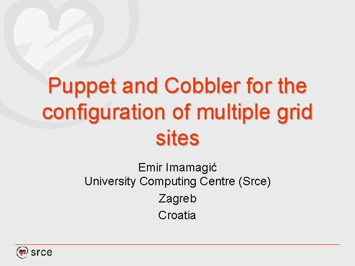 Puppet and Cobbler for the configuration of multiple grid sites Emir Imamagić University Computing