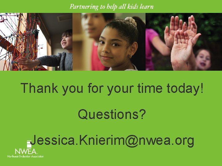 Thank you for your time today! Questions? Jessica. Knierim@nwea. org 