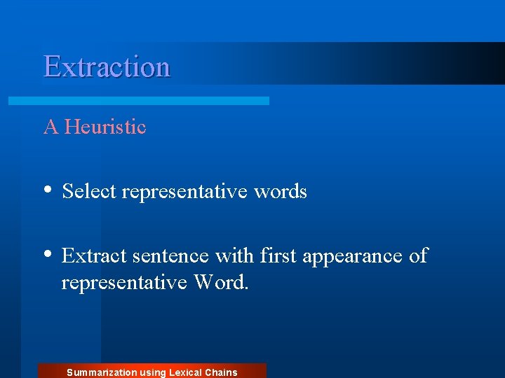 Extraction A Heuristic • Select representative words • Extract sentence with first appearance of