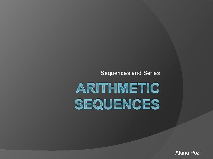 Sequences and Series ARITHMETIC SEQUENCES Alana Poz 