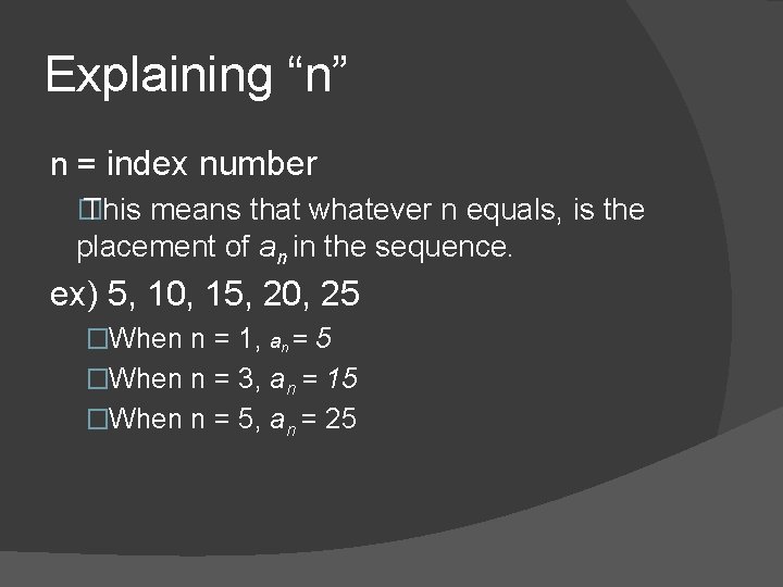 Explaining “n” n = index number � This means that whatever n equals, is