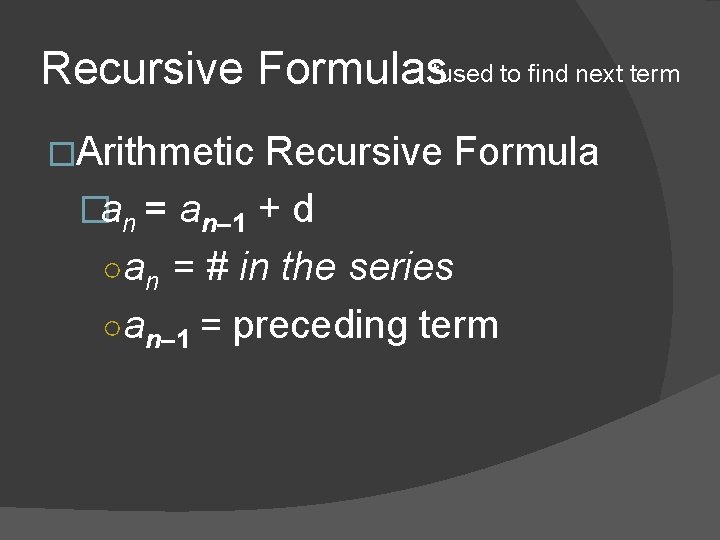 Recursive Formulas*used to find next term �Arithmetic Recursive Formula �an = an– 1 +