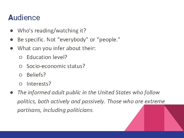 Audience ● Who’s reading/watching it? ● Be specific. Not “everybody” or “people. ” ●