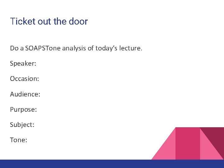 Ticket out the door Do a SOAPSTone analysis of today’s lecture. Speaker: Occasion: Audience: