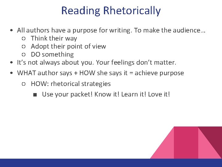 Reading Rhetorically • All authors have a purpose for writing. To make the audience…