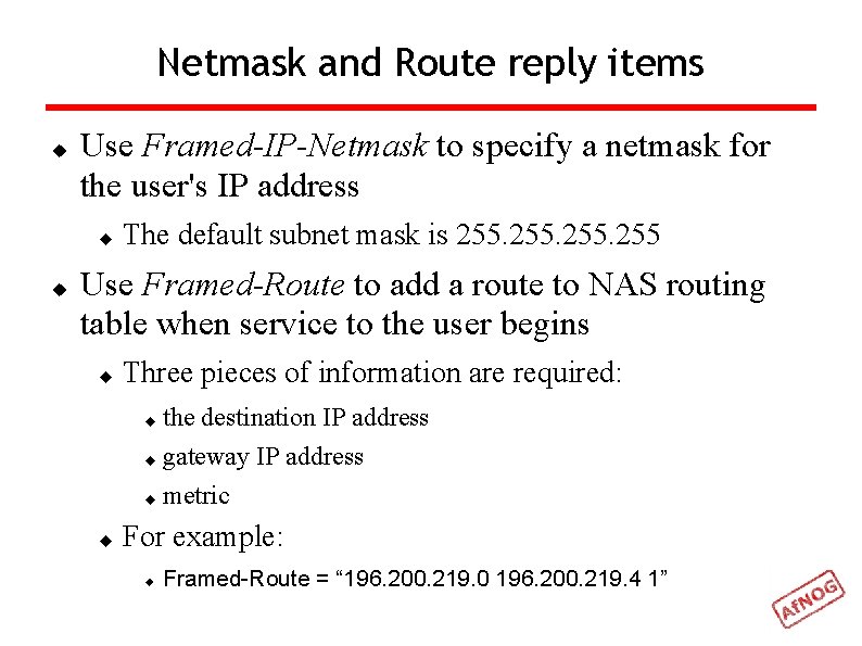 Netmask and Route reply items Use Framed-IP-Netmask to specify a netmask for the user's