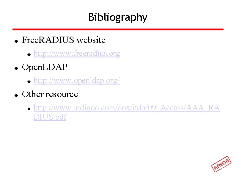 Bibliography Free. RADIUS website Open. LDAP http: //www. freeradius. org http: //www. openldap. org/