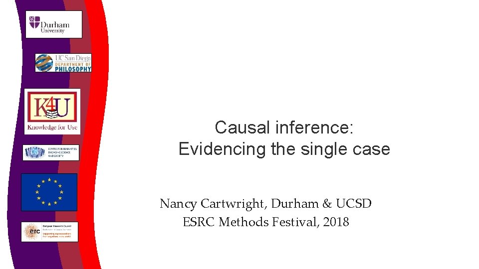 Causal inference: Evidencing the single case Nancy Cartwright, Durham & UCSD ESRC Methods