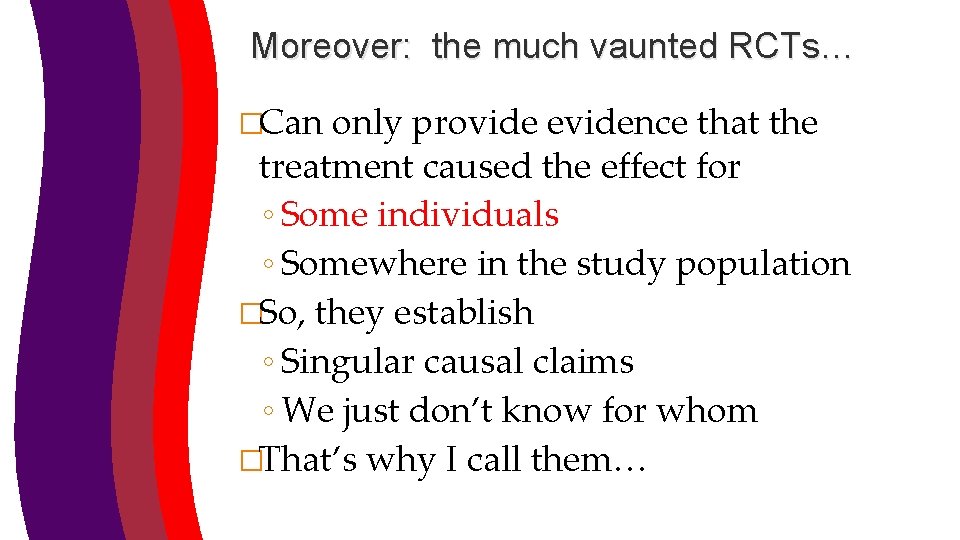 Moreover: the much vaunted RCTs… �Can only provide evidence that the treatment caused the