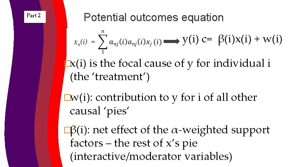 Potential outcomes equation Part 2 y(i) c= β(i)x(i) + w(i) �x(i) is the focal