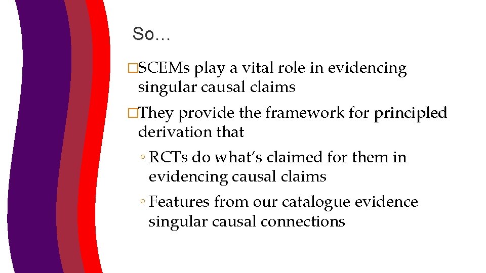 So… �SCEMs play a vital role in evidencing singular causal claims �They provide the