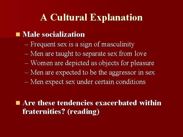 A Cultural Explanation n Male socialization – Frequent sex is a sign of masculinity