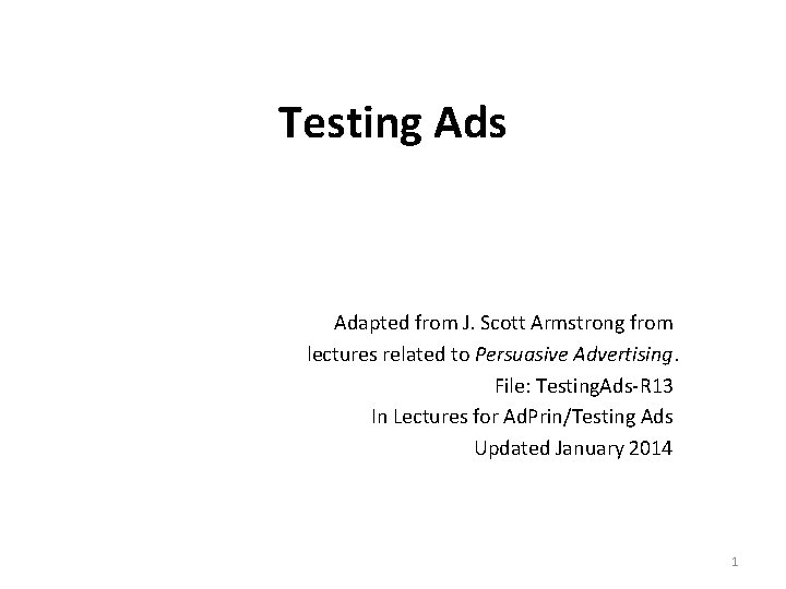 Testing Ads Adapted from J. Scott Armstrong from lectures related to Persuasive Advertising. File: