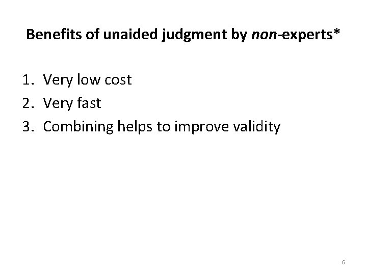 Benefits of unaided judgment by non-experts* 1. Very low cost 2. Very fast 3.