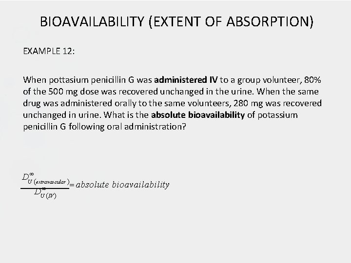 BIOAVAILABILITY (EXTENT OF ABSORPTION) EXAMPLE 12: When pottasium penicillin G was administered IV to