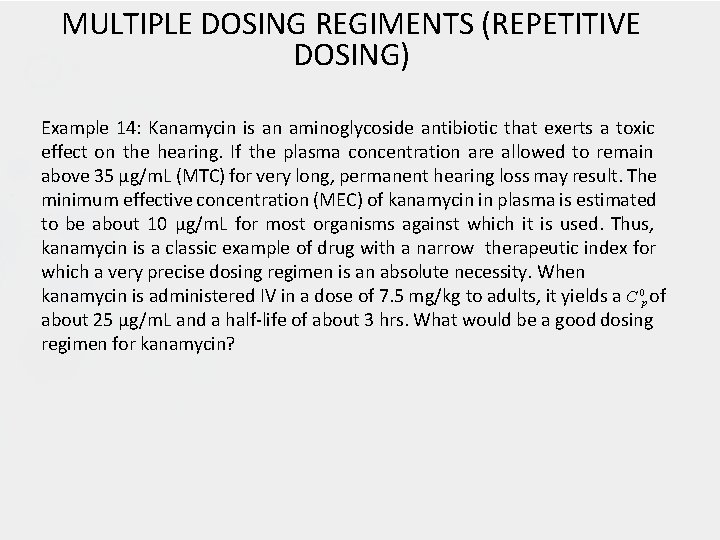 MULTIPLE DOSING REGIMENTS (REPETITIVE DOSING) Example 14: Kanamycin is an aminoglycoside antibiotic that exerts