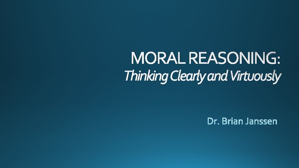 MORAL REASONING: Thinking Clearly and Virtuously 