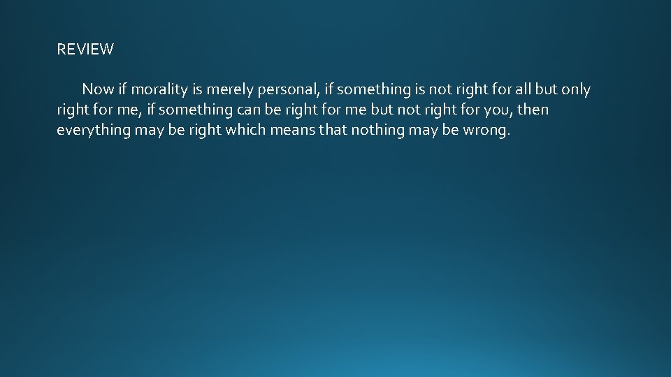 REVIEW Now if morality is merely personal, if something is not right for all