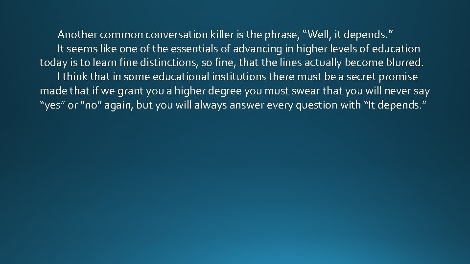 Another common conversation killer is the phrase, “Well, it depends. ” It seems like