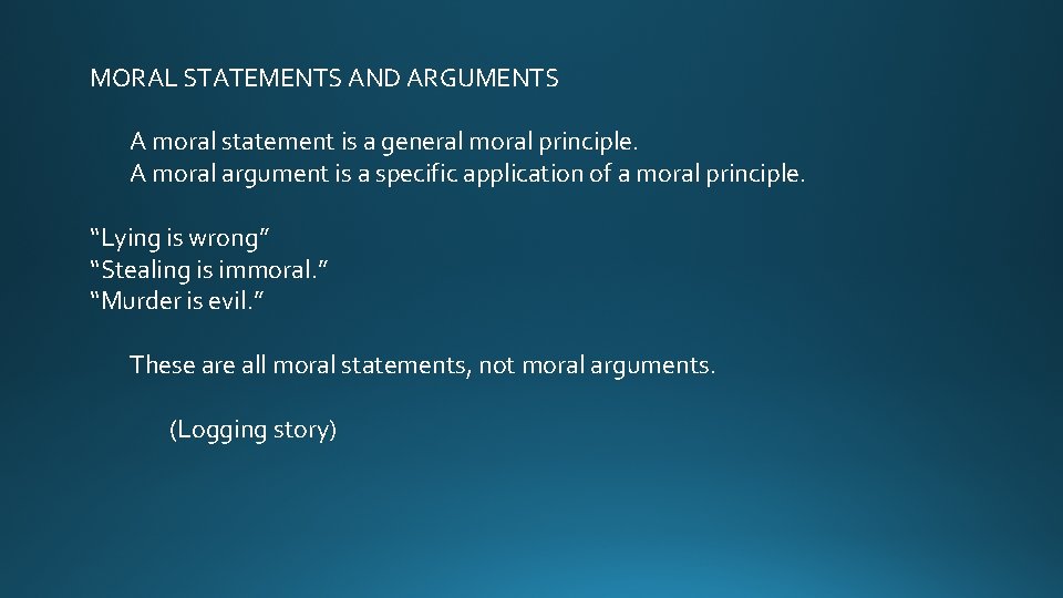 MORAL STATEMENTS AND ARGUMENTS A moral statement is a general moral principle. A moral