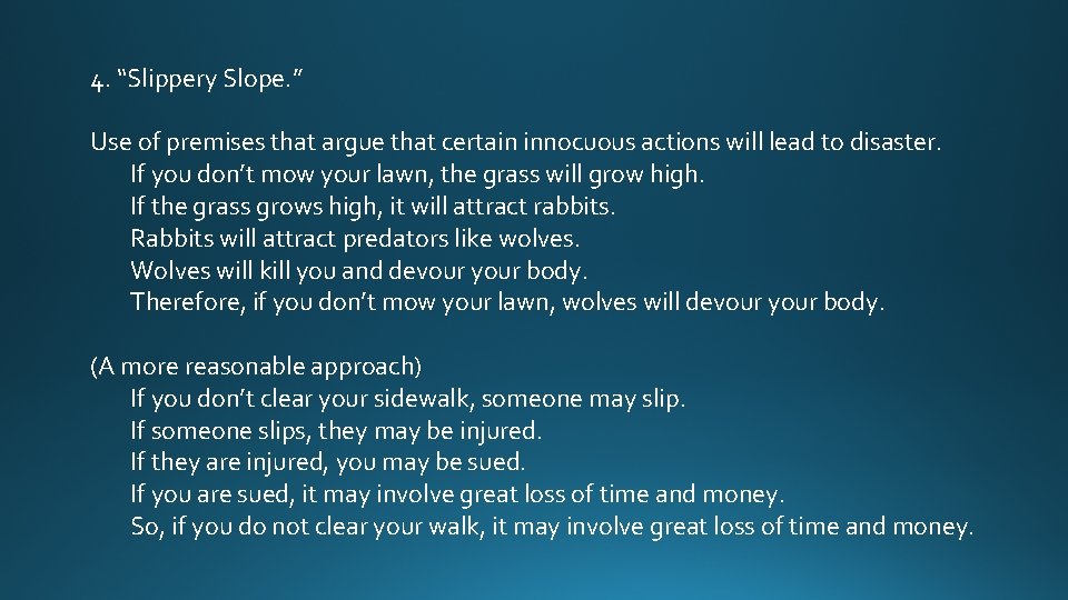 4. “Slippery Slope. ” Use of premises that argue that certain innocuous actions will