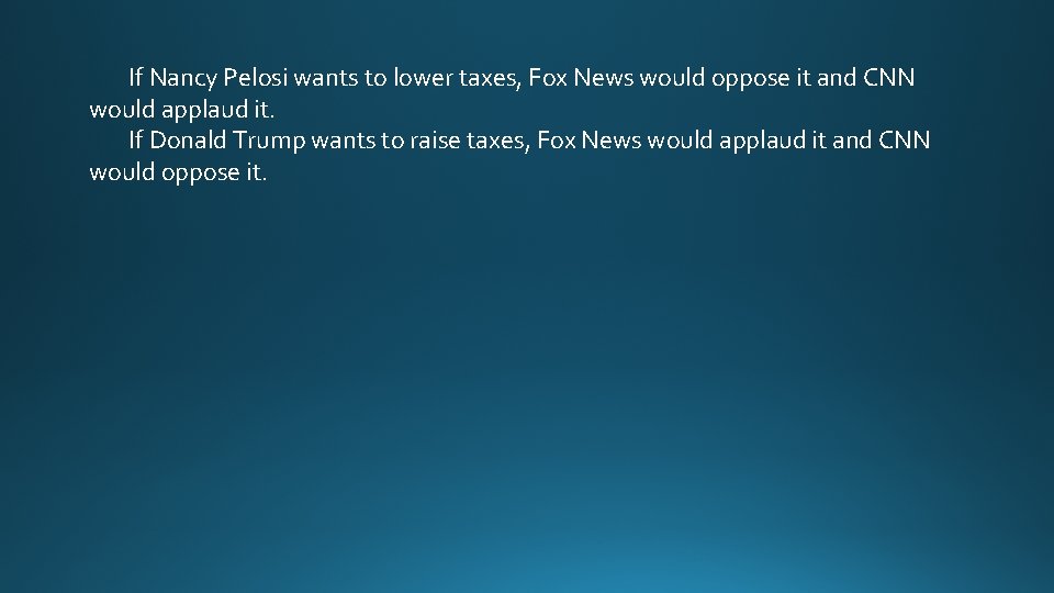 If Nancy Pelosi wants to lower taxes, Fox News would oppose it and CNN