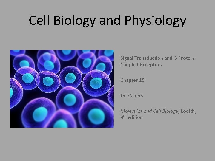 Cell Biology and Physiology Signal Transduction and G Protein. Coupled Receptors Chapter 15 Dr.