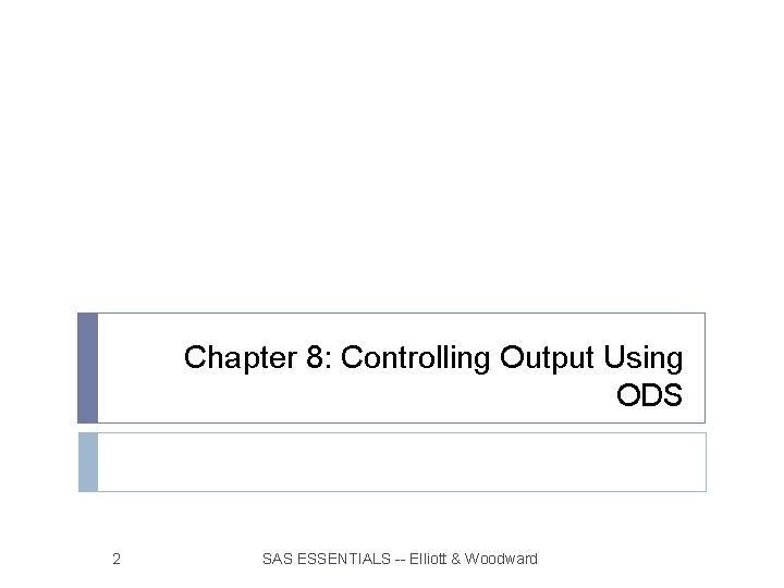Chapter 8: Controlling Output Using ODS 2 SAS ESSENTIALS -- Elliott & Woodward 